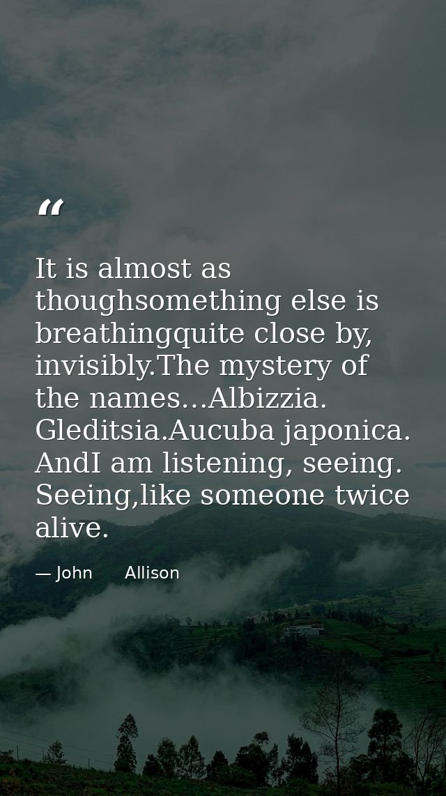 It is almost as thoughsomething else is breathingquite close by, invisibly.The mystery of the names…Albizzia. Gleditsia. — John      Allison