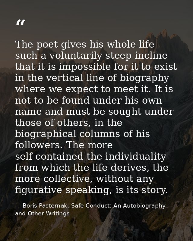 The poet gives his whole life such a voluntarily steep incline that it is impossible for it to exist in the vertical lin — Boris Pasternak, Safe Conduct: An Autobiography and Other Writings