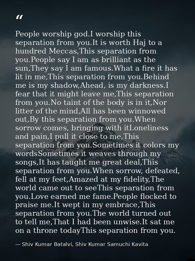 People worship god.I worship this separation from you.It is worth Haj to a hundred Meccas,This separation from you.Peopl — Shiv Kumar Batalvi, Shiv Kumar Samuchi Kavita