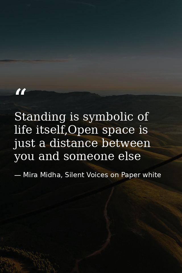 Standing is symbolic of life itself,Open space is just a distance between you and someone else — Mira Midha, Silent Voices on Paper white