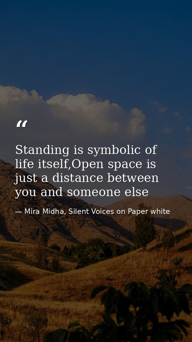 Standing is symbolic of life itself,Open space is just a distance between you and someone else — Mira Midha, Silent Voices on Paper white