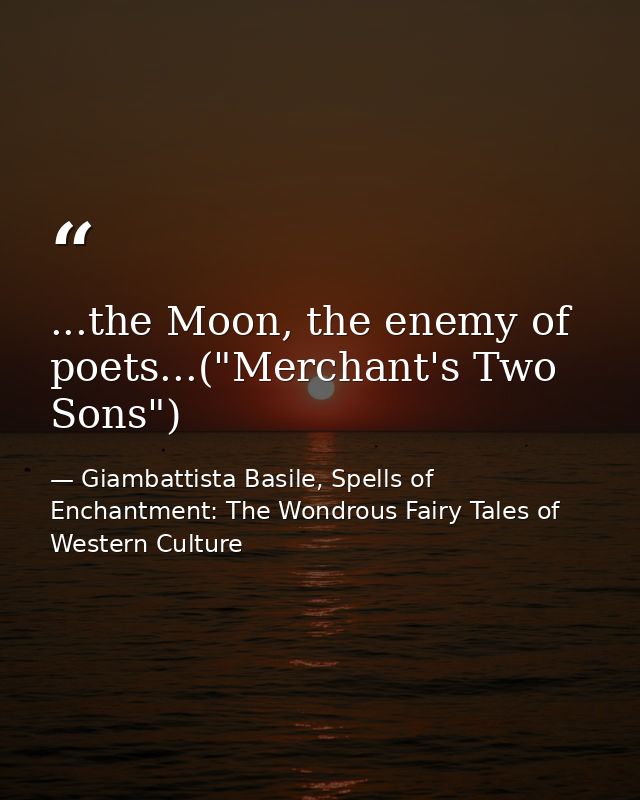 ...the Moon, the enemy of poets...("Merchant's Two Sons") — Giambattista Basile, Spells of Enchantment: The Wondrous Fairy Tales of Western Culture