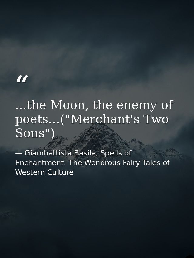 ...the Moon, the enemy of poets...("Merchant's Two Sons") — Giambattista Basile, Spells of Enchantment: The Wondrous Fairy Tales of Western Culture