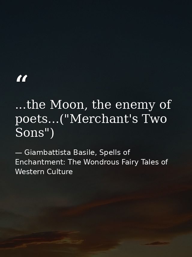 ...the Moon, the enemy of poets...("Merchant's Two Sons") — Giambattista Basile, Spells of Enchantment: The Wondrous Fairy Tales of Western Culture