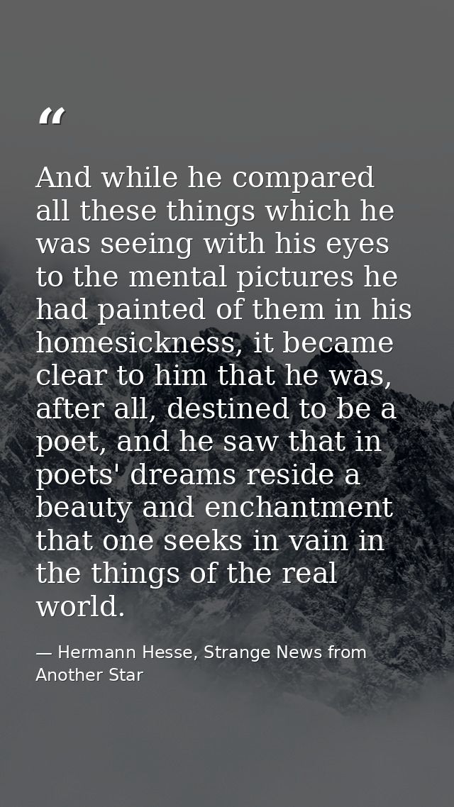 And while he compared all these things which he was seeing with his eyes to the mental pictures he had painted of them i — Hermann Hesse, Strange News from Another Star