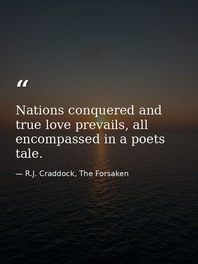 Nations conquered and true love prevails, all encompassed in a poets tale. — R.J. Craddock, The Forsaken