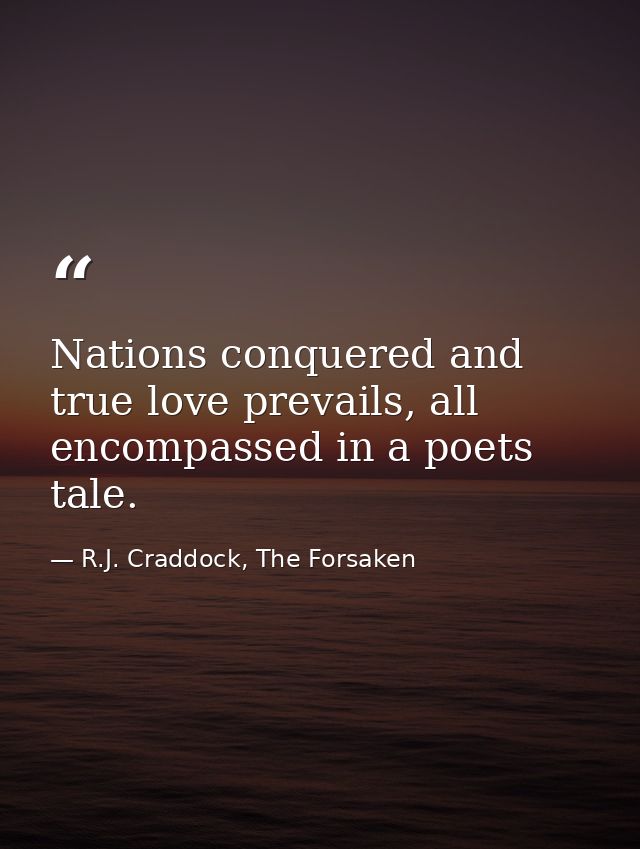 Nations conquered and true love prevails, all encompassed in a poets tale. — R.J. Craddock, The Forsaken
