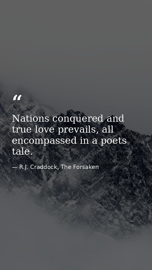 Nations conquered and true love prevails, all encompassed in a poets tale. — R.J. Craddock, The Forsaken
