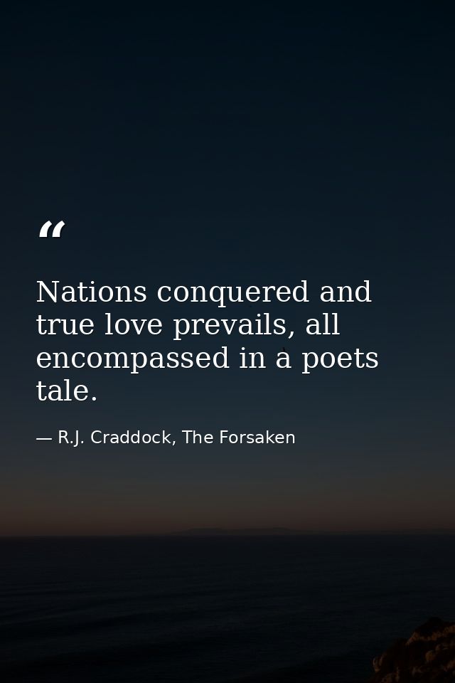 Nations conquered and true love prevails, all encompassed in a poets tale. — R.J. Craddock, The Forsaken