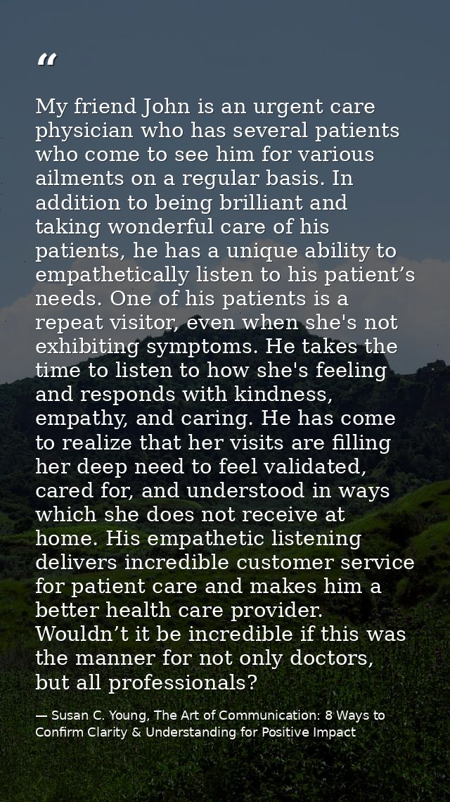 My friend John is an urgent care physician who has several patients who come to see him for various ailments on a regula — Susan C. Young, The Art of Communication: 8 Ways to Confirm Clarity & Understanding for Positive Impact