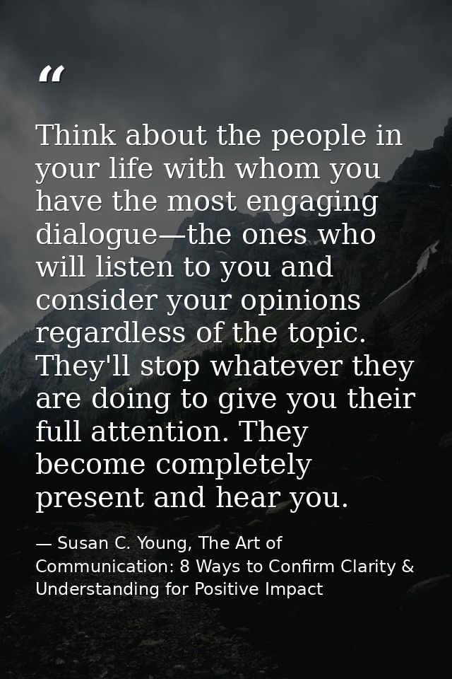 Think about the people in your life with whom you have the most engaging dialogue—the ones who will listen to you and co — Susan C. Young, The Art of Communication: 8 Ways to Confirm Clarity & Understanding for Positive Impact