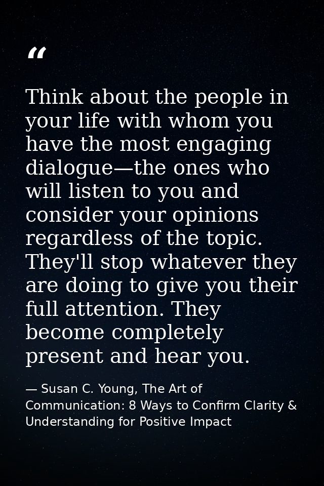 Think about the people in your life with whom you have the most engaging dialogue—the ones who will listen to you and co — Susan C. Young, The Art of Communication: 8 Ways to Confirm Clarity & Understanding for Positive Impact
