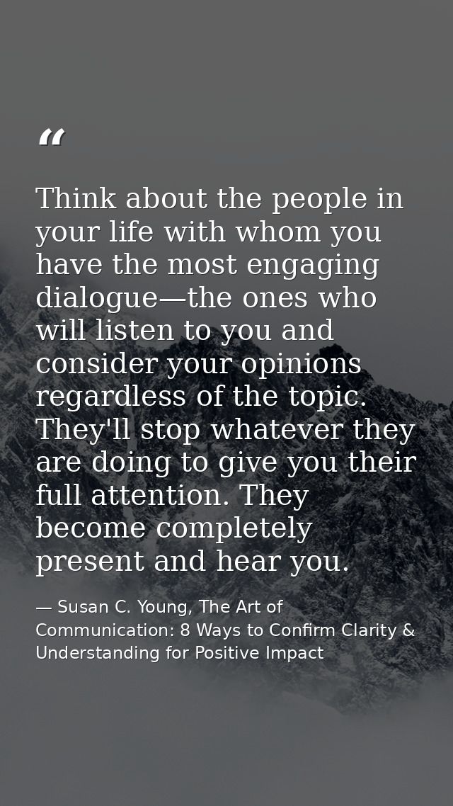 Think about the people in your life with whom you have the most engaging dialogue—the ones who will listen to you and co — Susan C. Young, The Art of Communication: 8 Ways to Confirm Clarity & Understanding for Positive Impact