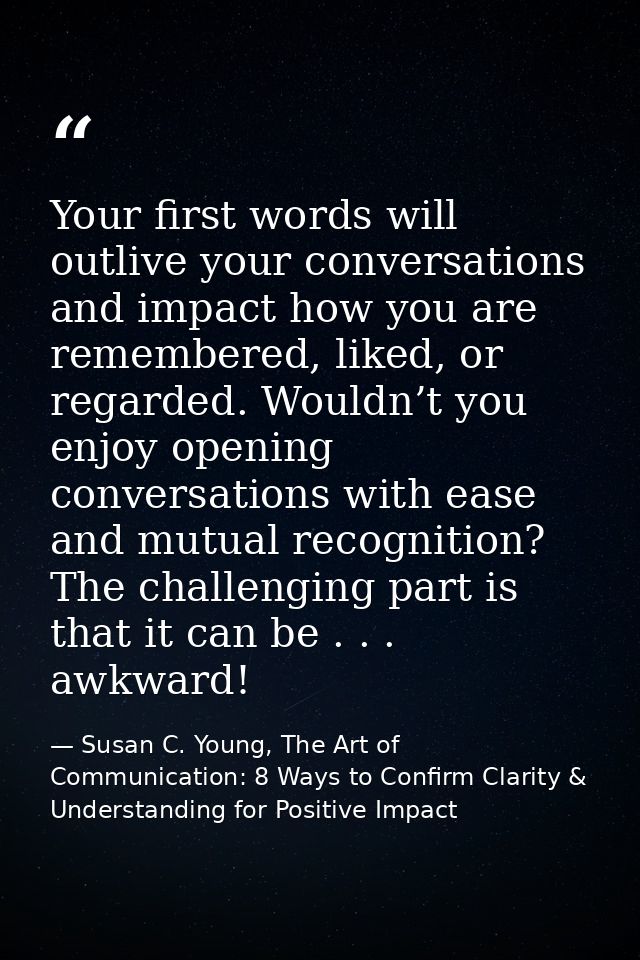 Your first words will outlive your conversations and impact how you are remembered, liked, or regarded. Wouldn’t you enj — Susan C. Young, The Art of Communication: 8 Ways to Confirm Clarity & Understanding for Positive Impact