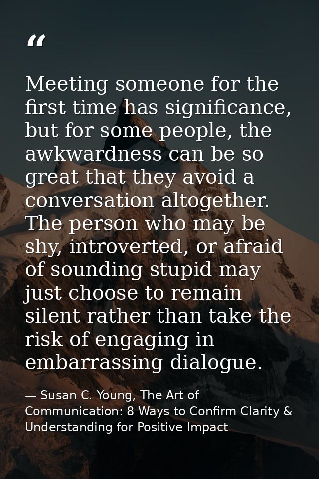 Meeting someone for the first time has significance, but for some people, the awkwardness can be so great that they avoi — Susan C. Young, The Art of Communication: 8 Ways to Confirm Clarity & Understanding for Positive Impact