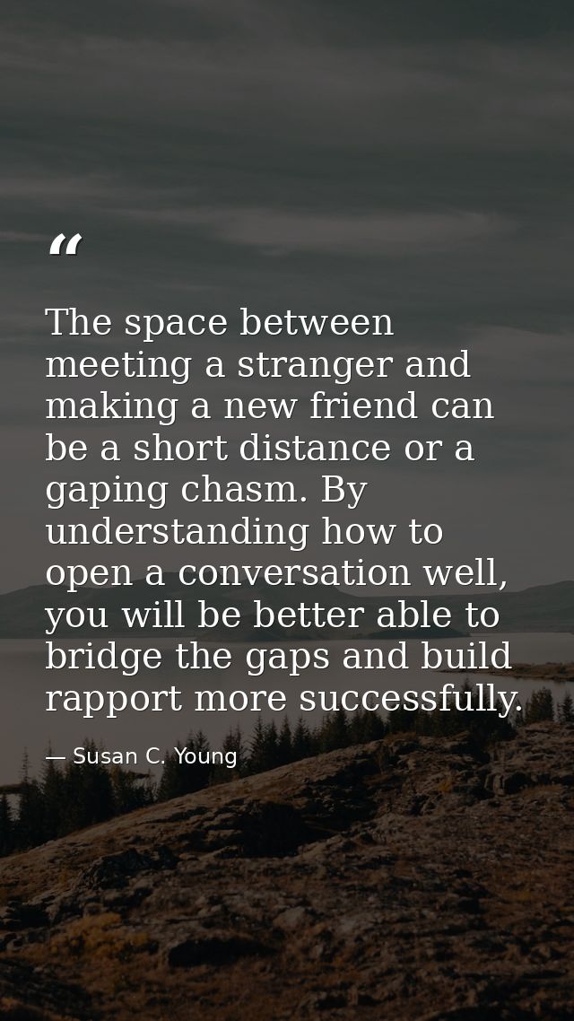 The space between meeting a stranger and making a new friend can be a short distance or a gaping chasm. By understanding — Susan C. Young