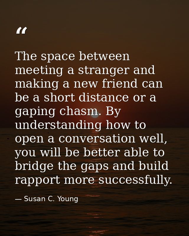 The space between meeting a stranger and making a new friend can be a short distance or a gaping chasm. By understanding — Susan C. Young