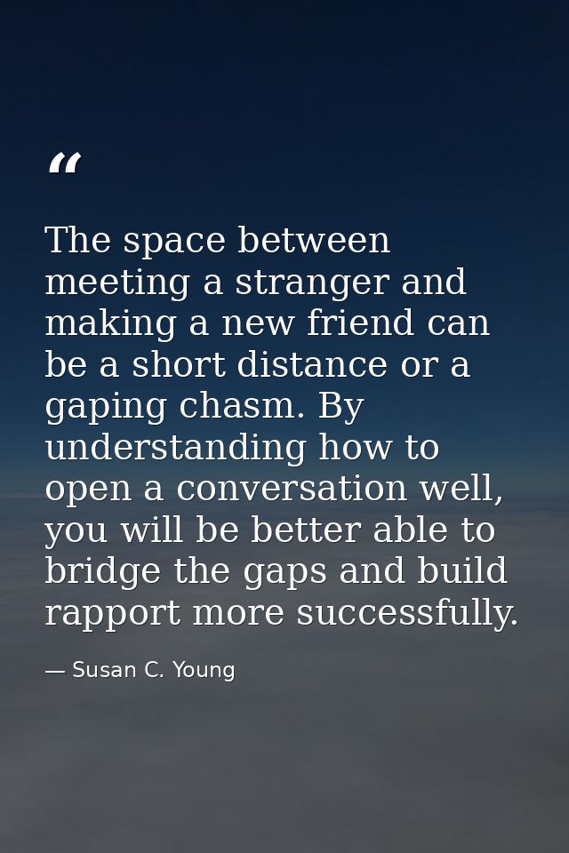 The space between meeting a stranger and making a new friend can be a short distance or a gaping chasm. By understanding — Susan C. Young