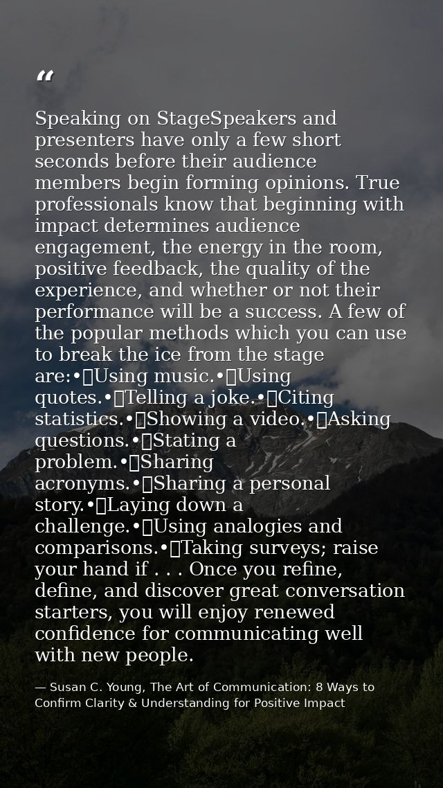 Speaking on StageSpeakers and presenters have only a few short seconds before their audience members begin forming opini — Susan C. Young, The Art of Communication: 8 Ways to Confirm Clarity & Understanding for Positive Impact