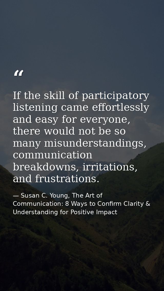 If the skill of participatory listening came effortlessly and easy for everyone, there would not be so many misunderstan — Susan C. Young, The Art of Communication: 8 Ways to Confirm Clarity & Understanding for Positive Impact