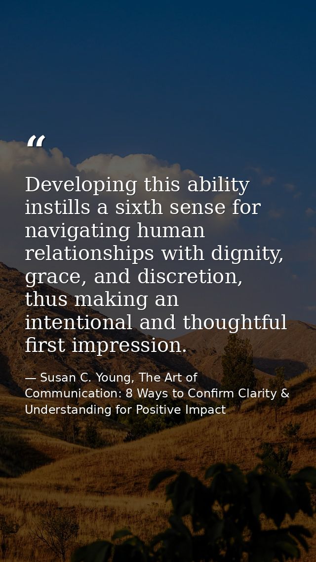 Developing this ability instills a sixth sense for navigating human relationships with dignity, grace, and discretion, t — Susan C. Young, The Art of Communication: 8 Ways to Confirm Clarity & Understanding for Positive Impact