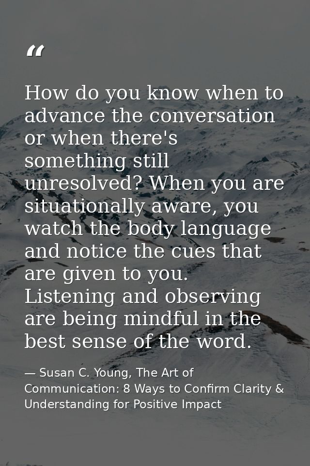 How do you know when to advance the conversation or when there's something still unresolved? When you are situationally  — Susan C. Young, The Art of Communication: 8 Ways to Confirm Clarity & Understanding for Positive Impact