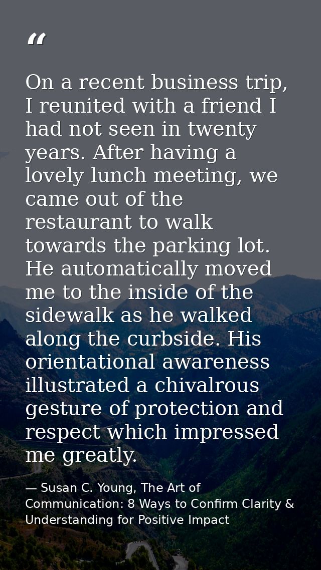 On a recent business trip, I reunited with a friend I had not seen in twenty years. After having a lovely lunch meeting, — Susan C. Young, The Art of Communication: 8 Ways to Confirm Clarity & Understanding for Positive Impact