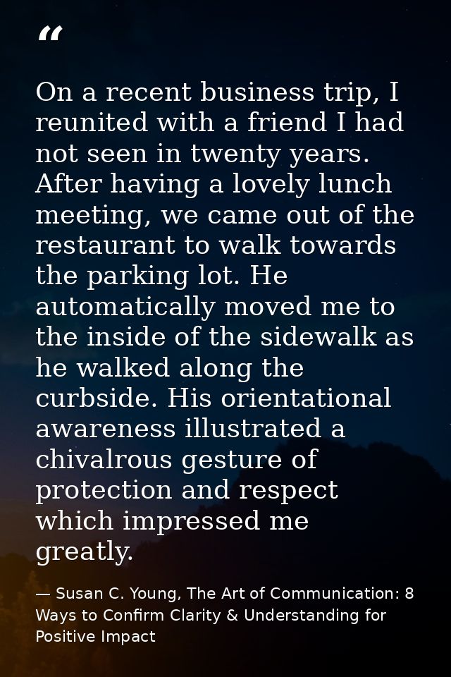 On a recent business trip, I reunited with a friend I had not seen in twenty years. After having a lovely lunch meeting, — Susan C. Young, The Art of Communication: 8 Ways to Confirm Clarity & Understanding for Positive Impact