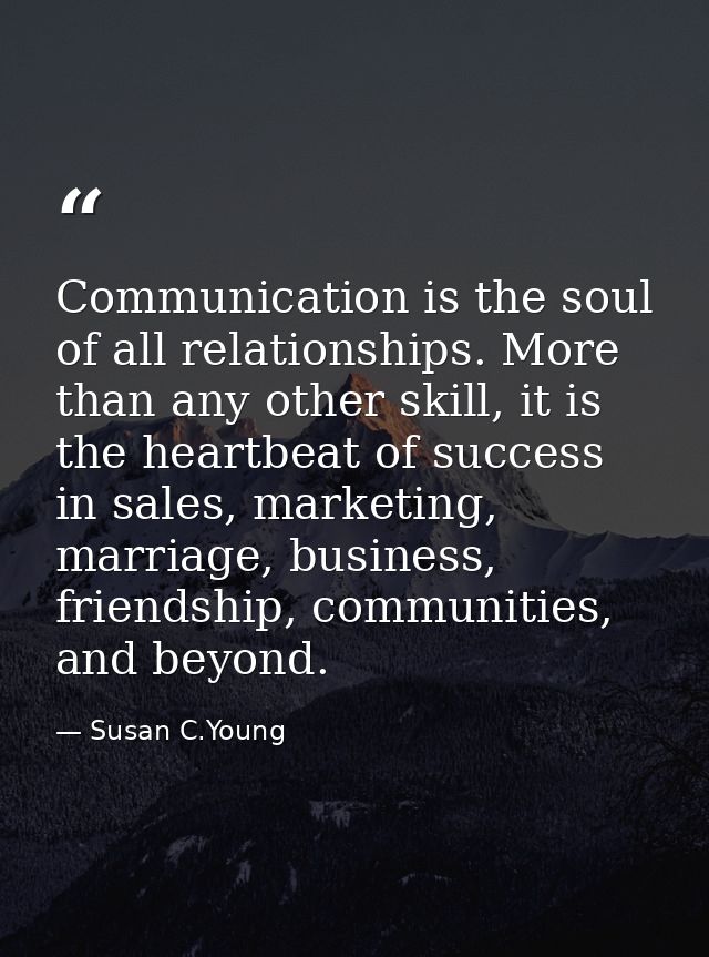 Communication is the soul of all relationships. More than any other skill, it is the heartbeat of success in sales, mark — Susan C.Young