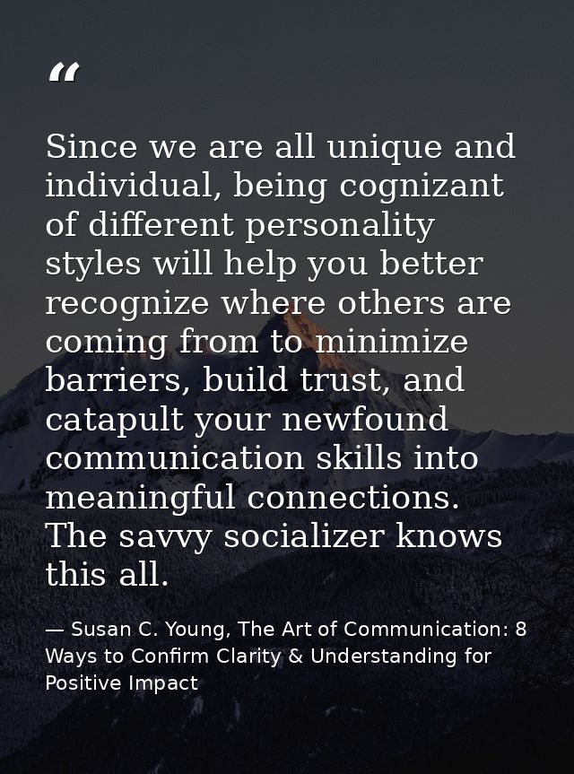 Since we are all unique and individual, being cognizant of different personality styles will help you better recognize w — Susan C. Young, The Art of Communication: 8 Ways to Confirm Clarity & Understanding for Positive Impact