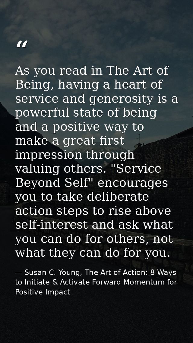 As you read in The Art of Being, having a heart of service and generosity is a powerful state of being and a positive wa — Susan C. Young, The Art of Action: 8 Ways to Initiate & Activate Forward Momentum for Positive Impact