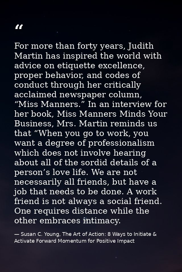 For more than forty years, Judith Martin has inspired the world with advice on etiquette excellence, proper behavior, an — Susan C. Young, The Art of Action: 8 Ways to Initiate & Activate Forward Momentum for Positive Impact