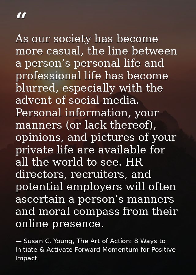 As our society has become more casual, the line between a person’s personal life and professional life has become blurre — Susan C. Young, The Art of Action: 8 Ways to Initiate & Activate Forward Momentum for Positive Impact