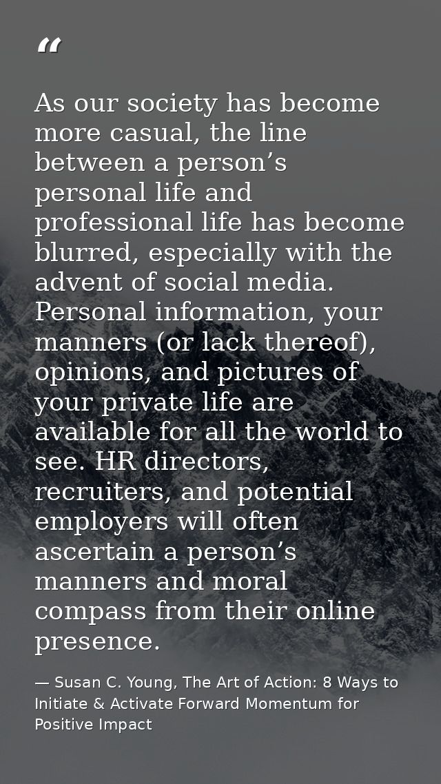 As our society has become more casual, the line between a person’s personal life and professional life has become blurre — Susan C. Young, The Art of Action: 8 Ways to Initiate & Activate Forward Momentum for Positive Impact