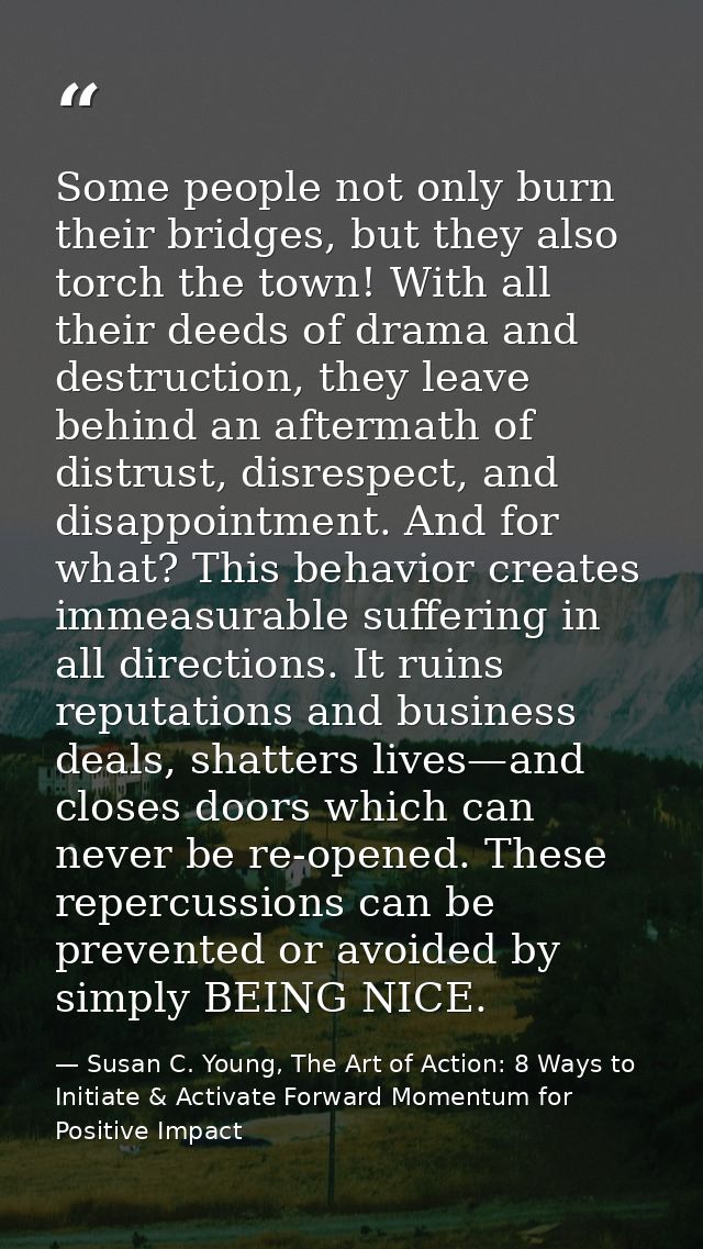 Some people not only burn their bridges, but they also torch the town! With all their deeds of drama and destruction, th — Susan C. Young, The Art of Action: 8 Ways to Initiate & Activate Forward Momentum for Positive Impact