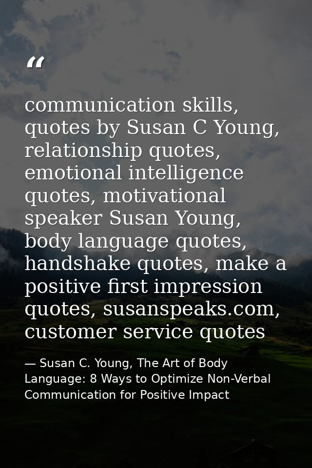 communication skills, quotes by Susan C Young, relationship quotes, emotional intelligence quotes, motivational speaker  — Susan C. Young, The Art of Body Language: 8 Ways to Optimize Non-Verbal Communication for Positive Impact