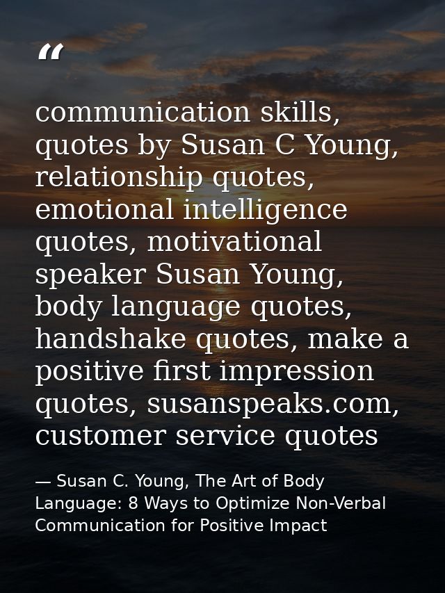 communication skills, quotes by Susan C Young, relationship quotes, emotional intelligence quotes, motivational speaker  — Susan C. Young, The Art of Body Language: 8 Ways to Optimize Non-Verbal Communication for Positive Impact