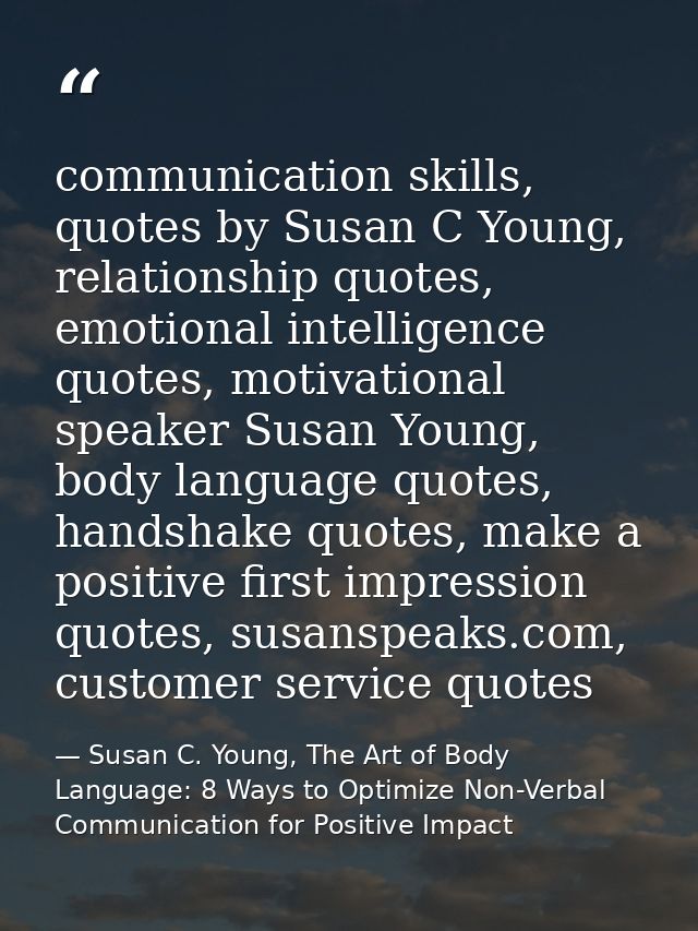 communication skills, quotes by Susan C Young, relationship quotes, emotional intelligence quotes, motivational speaker  — Susan C. Young, The Art of Body Language: 8 Ways to Optimize Non-Verbal Communication for Positive Impact