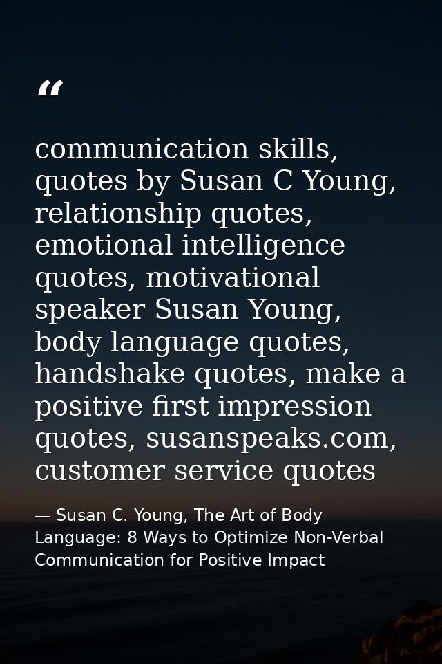 communication skills, quotes by Susan C Young, relationship quotes, emotional intelligence quotes, motivational speaker  — Susan C. Young, The Art of Body Language: 8 Ways to Optimize Non-Verbal Communication for Positive Impact