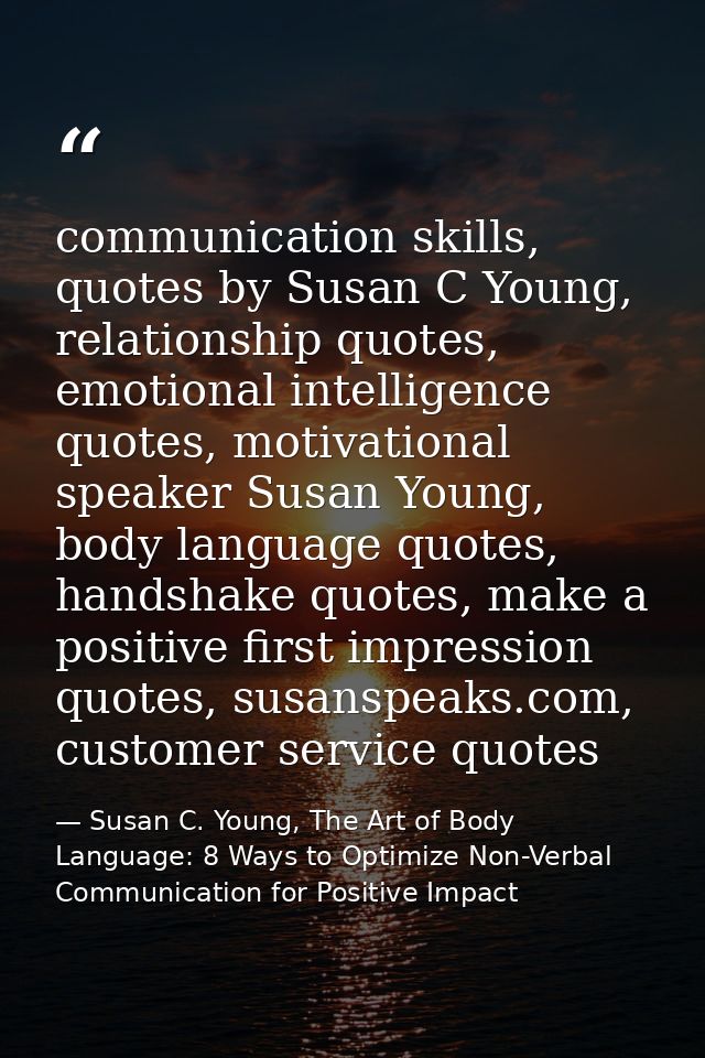 communication skills, quotes by Susan C Young, relationship quotes, emotional intelligence quotes, motivational speaker  — Susan C. Young, The Art of Body Language: 8 Ways to Optimize Non-Verbal Communication for Positive Impact