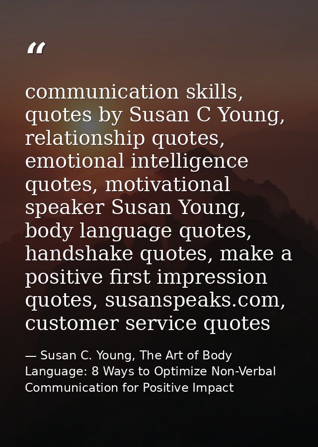 communication skills, quotes by Susan C Young, relationship quotes, emotional intelligence quotes, motivational speaker  — Susan C. Young, The Art of Body Language: 8 Ways to Optimize Non-Verbal Communication for Positive Impact