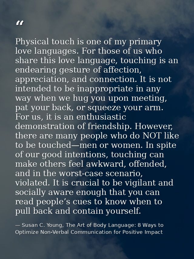 Physical touch is one of my primary love languages. For those of us who share this love language, touching is an endeari — Susan C. Young, The Art of Body Language: 8 Ways to Optimize Non-Verbal Communication for Positive Impact