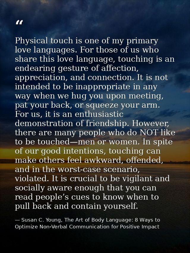 Physical touch is one of my primary love languages. For those of us who share this love language, touching is an endeari — Susan C. Young, The Art of Body Language: 8 Ways to Optimize Non-Verbal Communication for Positive Impact