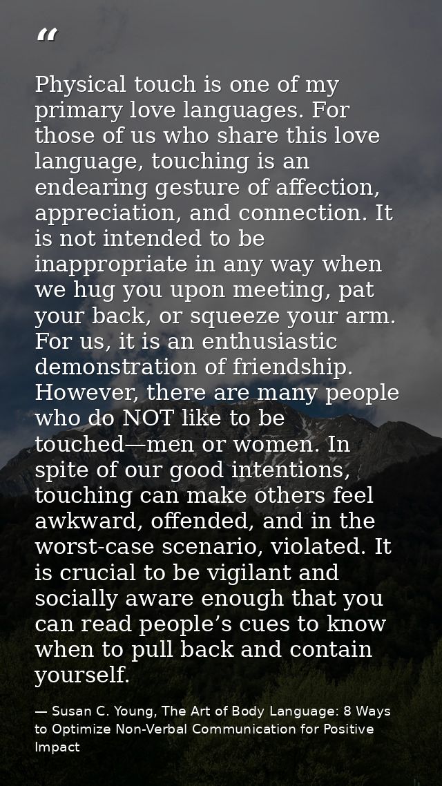 Physical touch is one of my primary love languages. For those of us who share this love language, touching is an endeari — Susan C. Young, The Art of Body Language: 8 Ways to Optimize Non-Verbal Communication for Positive Impact