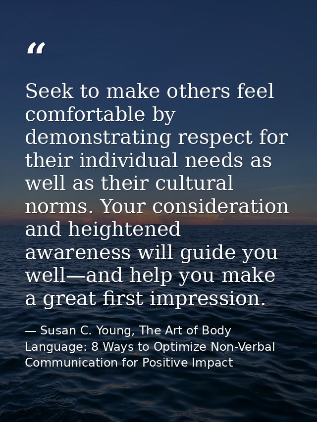 Seek to make others feel comfortable by demonstrating respect for their individual needs as well as their cultural norms — Susan C. Young, The Art of Body Language: 8 Ways to Optimize Non-Verbal Communication for Positive Impact