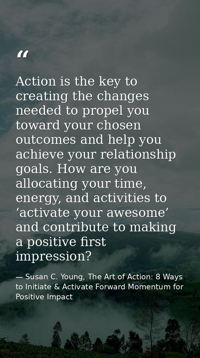 Action is the key to creating the changes needed to propel you toward your chosen outcomes and help you achieve your rel — Susan C. Young, The Art of Action: 8 Ways to Initiate & Activate Forward Momentum for Positive Impact