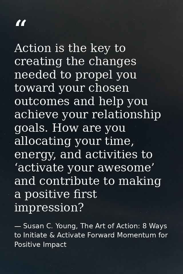 Action is the key to creating the changes needed to propel you toward your chosen outcomes and help you achieve your rel — Susan C. Young, The Art of Action: 8 Ways to Initiate & Activate Forward Momentum for Positive Impact