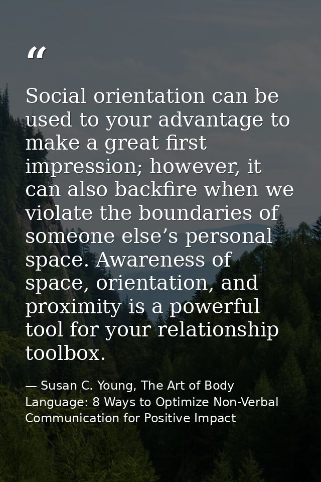 Social orientation can be used to your advantage to make a great first impression; however, it can also backfire when we — Susan C. Young, The Art of Body Language: 8 Ways to Optimize Non-Verbal Communication for Positive Impact