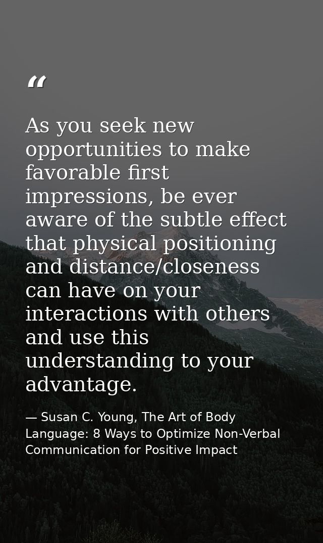 As you seek new opportunities to make favorable first impressions, be ever aware of the subtle effect that physical posi — Susan C. Young, The Art of Body Language: 8 Ways to Optimize Non-Verbal Communication for Positive Impact