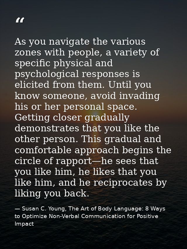 As you navigate the various zones with people, a variety of specific physical and psychological responses is elicited fr — Susan C. Young, The Art of Body Language: 8 Ways to Optimize Non-Verbal Communication for Positive Impact